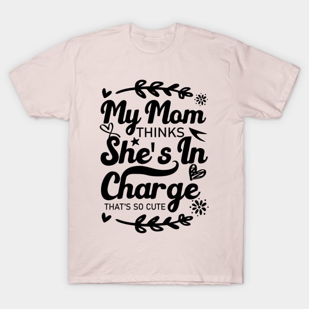 My Mom Thinks She's In Charge That's So Cute From Mom to Great Son and Daughter T-Shirt by greatnessprint